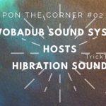 Pon the Corner #2: Wobadub Soundsystem meets Hibration Sound